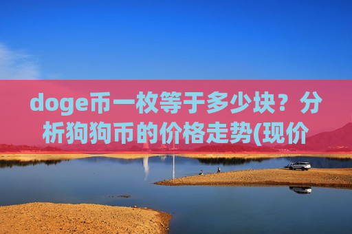 doge币一枚等于多少块?分析狗狗币的价格走势(现价2.7986元)-第1张图片-币圈网 doge币一枚等于多少块?分析狗狗币的价格走势(现价2.7986元)-第1张图片-币圈网