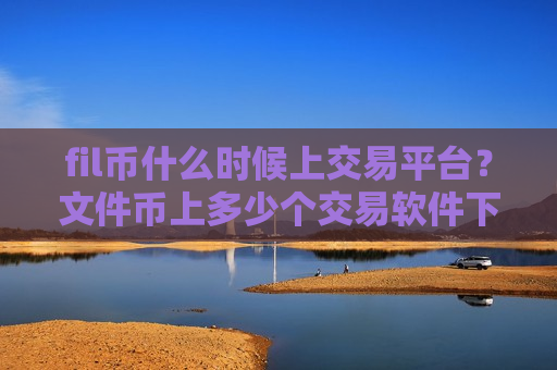 fil币什么时候上交易平台?文件币上多少个交易软件下载-第1张图片-币圈网 fil币什么时候上交易平台?文件币上多少个交易软件下载-第1张图片-币圈网