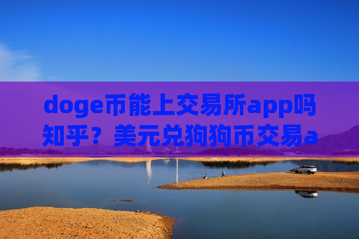 doge币能上交易所app吗知乎?美元兑狗狗币交易app-第1张图片-币圈网 doge币能上交易所app吗知乎?美元兑狗狗币交易app-第1张图片-币圈网