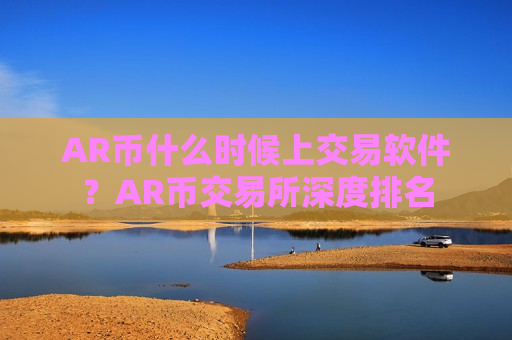 AR币什么时候上交易软件?AR币交易所深度排名-第1张图片-币圈网 AR币什么时候上交易软件?AR币交易所深度排名-第1张图片-币圈网