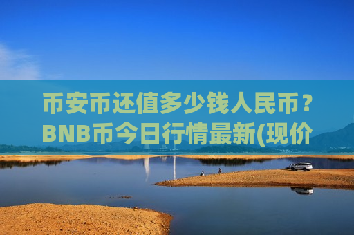 币安币还值多少钱人民币?BNB币今日行情最新(现价5175.38元)-第1张图片-币圈网 币安币还值多少钱人民币?BNB币今日行情最新(现价5175.38元)-第1张图片-币圈网