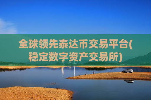 全球领先泰达币交易平台(稳定数字资产交易所)-第1张图片-币圈网 全球领先泰达币交易平台(稳定数字资产交易所)-第1张图片-币圈网