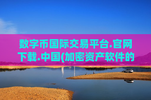 数字币国际交易平台.官网下载.中国(加密资产软件的选择)-第1张图片-币圈网 数字币国际交易平台.官网下载.中国(加密资产软件的选择)-第1张图片-币圈网