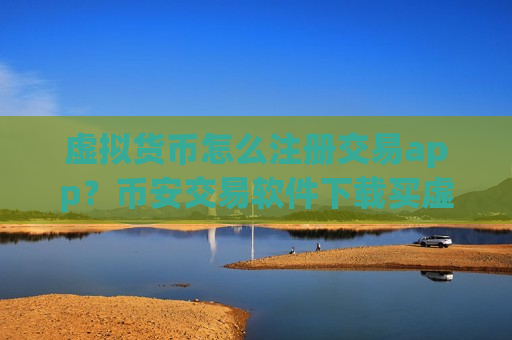 虚拟货币怎么注册交易app?币安交易软件下载买虚拟货币教程-第1张图片-币圈网 虚拟货币怎么注册交易app?币安交易软件下载买虚拟货币教程-第1张图片-币圈网