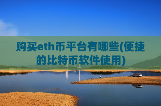购买eth币平台有哪些(便捷的比特币软件使用)-第1张图片-币圈网 购买eth币平台有哪些(便捷的比特币软件使用)-第1张图片-币圈网