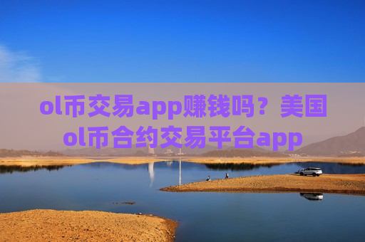ol币交易app赚钱吗?美国ol币合约交易平台app-第1张图片-币圈网 ol币交易app赚钱吗?美国ol币合约交易平台app-第1张图片-币圈网