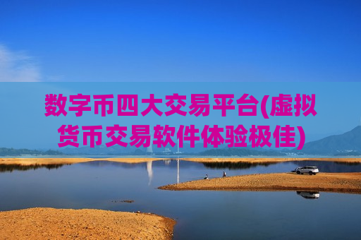 数字币四大交易平台(虚拟货币交易软件体验极佳)-第1张图片-币圈网 数字币四大交易平台(虚拟货币交易软件体验极佳)-第1张图片-币圈网