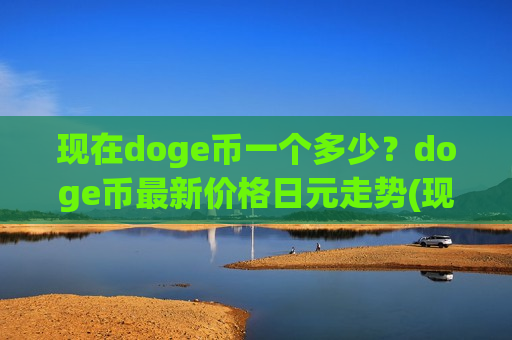 现在doge币一个多少?doge币最新价格日元走势(现价2.8074元)-第1张图片-币圈网 现在doge币一个多少?doge币最新价格日元走势(现价2.8074元)-第1张图片-币圈网