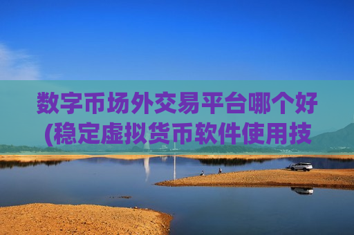 数字币场外交易平台哪个好(稳定虚拟货币软件使用技巧)-第1张图片-币圈网 数字币场外交易平台哪个好(稳定虚拟货币软件使用技巧)-第1张图片-币圈网