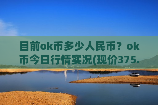 目前ok币多少人民币？ok币今日行情实况(现价375.966元)-第1张图片-币圈网
