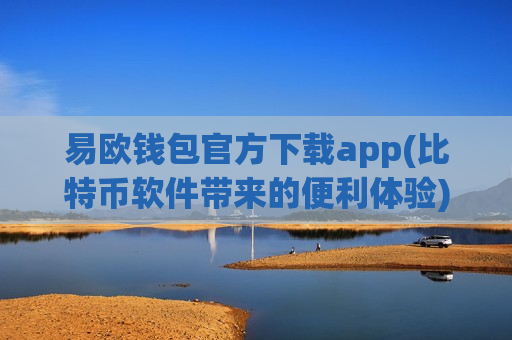 易欧钱包官方下载app(比特币软件带来的便利体验)-第1张图片-币圈网 易欧钱包官方下载app(比特币软件带来的便利体验)-第1张图片-币圈网