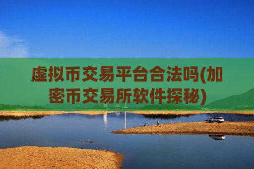 虚拟币交易平台合法吗(加密币交易所软件探秘)-第1张图片-币圈网 虚拟币交易平台合法吗(加密币交易所软件探秘)-第1张图片-币圈网