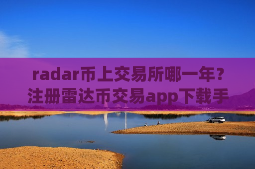 radar币上交易所哪一年?注册雷达币交易app下载手续-第1张图片-币圈网 radar币上交易所哪一年?注册雷达币交易app下载手续-第1张图片-币圈网
