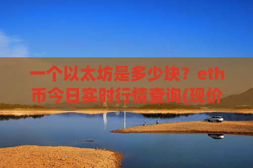 一个以太坊是多少块?eth币今日实时行情查询(现价28226.68元)-第1张图片-币圈网 一个以太坊是多少块?eth币今日实时行情查询(现价28226.68元)-第1张图片-币圈网