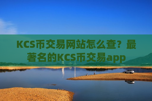 KCS币交易网站怎么查？最著名的KCS币交易app-第1张图片-币圈网