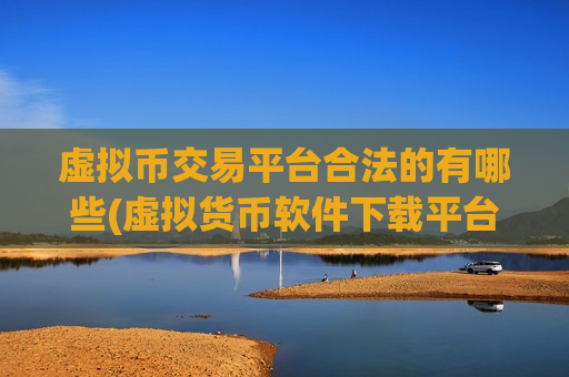 虚拟币交易平台合法的有哪些(虚拟货币软件下载平台推荐)-第1张图片-币圈网 虚拟币交易平台合法的有哪些(虚拟货币软件下载平台推荐)-第1张图片-币圈网