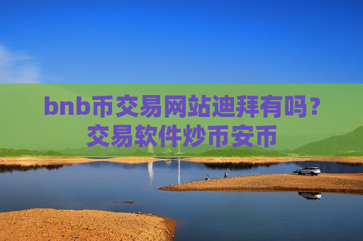 bnb币交易网站迪拜有吗?交易软件炒币安币-第1张图片-币圈网 bnb币交易网站迪拜有吗?交易软件炒币安币-第1张图片-币圈网