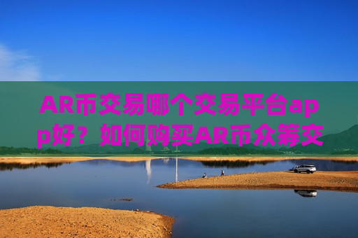 AR币交易哪个交易平台app好?如何购买AR币众筹交易app-第1张图片-币圈网 AR币交易哪个交易平台app好?如何购买AR币众筹交易app-第1张图片-币圈网