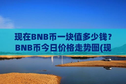 现在BNB币一块值多少钱?BNB币今日价格走势图(现价5217.23元)-第1张图片-币圈网 现在BNB币一块值多少钱?BNB币今日价格走势图(现价5217.23元)-第1张图片-币圈网