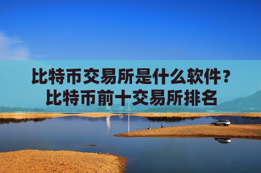比特币交易所是什么软件?比特币前十交易所排名-第1张图片-币圈网 比特币交易所是什么软件?比特币前十交易所排名-第1张图片-币圈网