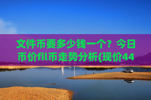文件币要多少钱一个?今日币价fil币走势分析(现价44.4039元)-第1张图片-币圈网 文件币要多少钱一个?今日币价fil币走势分析(现价44.4039元)-第1张图片-币圈网