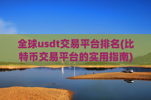 全球usdt交易平台排名(比特币交易平台的实用指南)-第1张图片-币圈网 全球usdt交易平台排名(比特币交易平台的实用指南)-第1张图片-币圈网