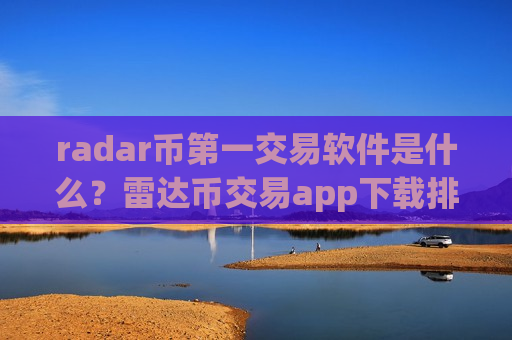 radar币第一交易软件是什么?雷达币交易app下载排行前20位-第1张图片-币圈网 radar币第一交易软件是什么?雷达币交易app下载排行前20位-第1张图片-币圈网