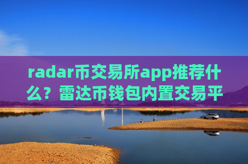 radar币交易所app推荐什么?雷达币钱包内置交易平台app-第1张图片-币圈网 radar币交易所app推荐什么?雷达币钱包内置交易平台app-第1张图片-币圈网