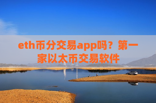 eth币分交易app吗?第一家以太币交易软件-第1张图片-币圈网 eth币分交易app吗?第一家以太币交易软件-第1张图片-币圈网