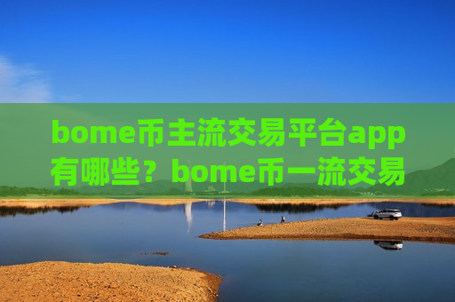bome币主流交易平台app有哪些?bome币一流交易所app下载有那些-第1张图片-币圈网 bome币主流交易平台app有哪些?bome币一流交易所app下载有那些-第1张图片-币圈网