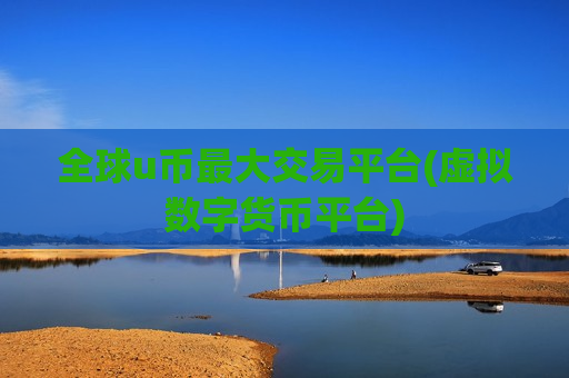 全球u币最大交易平台(虚拟数字货币平台)-第1张图片-币圈网