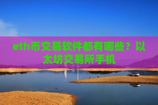 eth币交易软件都有哪些?以太坊交易所手机-第1张图片-币圈网 eth币交易软件都有哪些?以太坊交易所手机-第1张图片-币圈网