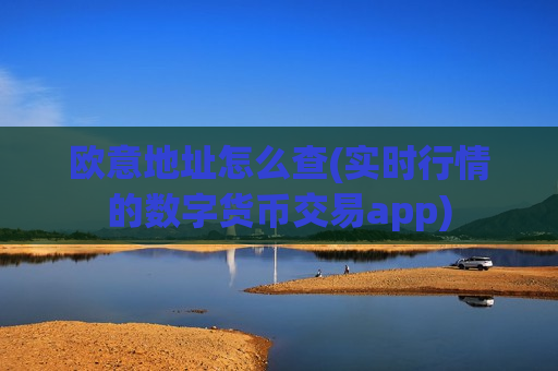 欧意地址怎么查(实时行情的数字货币交易app)-第1张图片-币圈网