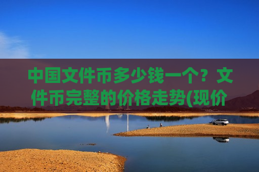 中国文件币多少钱一个？文件币完整的价格走势(现价45.5404元)
