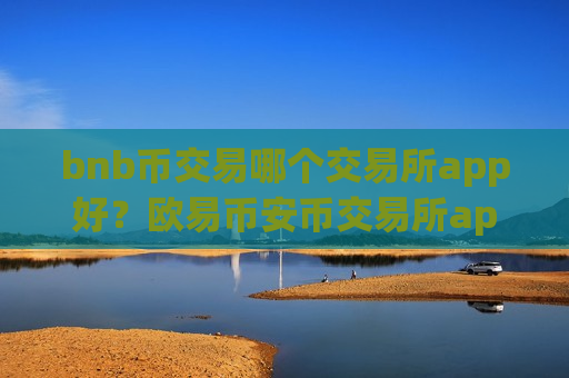 bnb币交易哪个交易所app好?欧易币安币交易所app下载-第1张图片-币圈网 bnb币交易哪个交易所app好?欧易币安币交易所app下载-第1张图片-币圈网