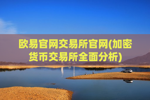 欧易官网交易所官网(加密货币交易所全面分析)-第1张图片-币圈网 欧易官网交易所官网(加密货币交易所全面分析)-第1张图片-币圈网