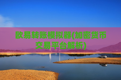 欧易转账模拟器(加密货币交易平台解析)-第1张图片-币圈网