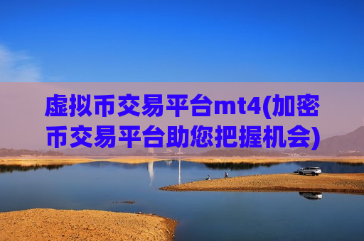 虚拟币交易平台mt4(加密币交易平台助您把握机会)