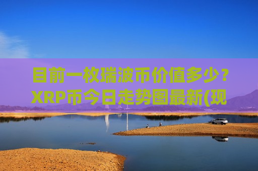 目前一枚瑞波币价值多少？XRP币今日走势图最新(现价18.6182元)-第1张图片-币圈网