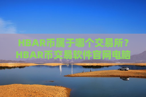 HBAR币属于哪个交易所？HBAR币交易软件官网电脑