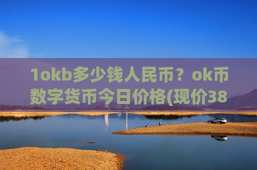 1okb多少钱人民币？ok币数字货币今日价格(现价381.812元)