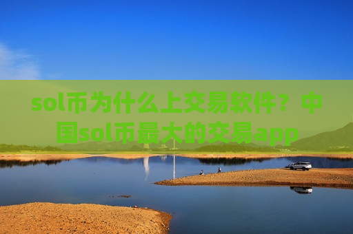 sol币为什么上交易软件？中国sol币最大的交易app