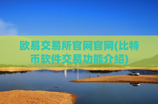 欧易交易所官网官网(比特币软件交易功能介绍)