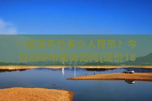 一瑞波币合多少人民币？今日XRP币走势如何(现价18.67元)