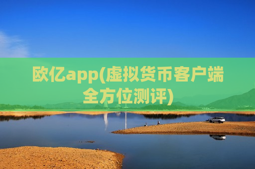 欧亿app(虚拟货币客户端全方位测评)