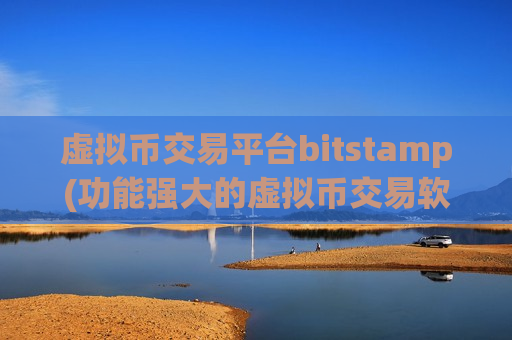 虚拟币交易平台bitstamp(功能强大的虚拟币交易软件)