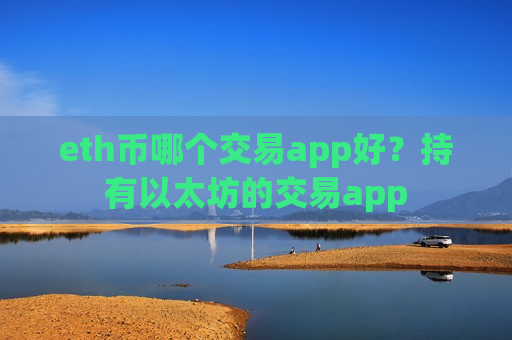 eth币哪个交易app好？持有以太坊的交易app