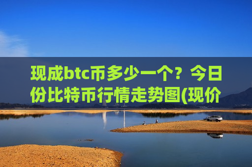 现成btc币多少一个?今日份比特币行情走势图(现价733278.14元)-第1张图片-币圈网 现成btc币多少一个?今日份比特币行情走势图(现价733278.14元)-第1张图片-币圈网