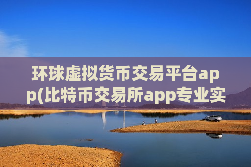 环球虚拟货币交易平台app(比特币交易所app专业实用)-第1张图片-币圈网 环球虚拟货币交易平台app(比特币交易所app专业实用)-第1张图片-币圈网