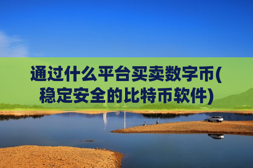 通过什么平台买卖数字币(稳定安全的比特币软件)-第1张图片-币圈网 通过什么平台买卖数字币(稳定安全的比特币软件)-第1张图片-币圈网